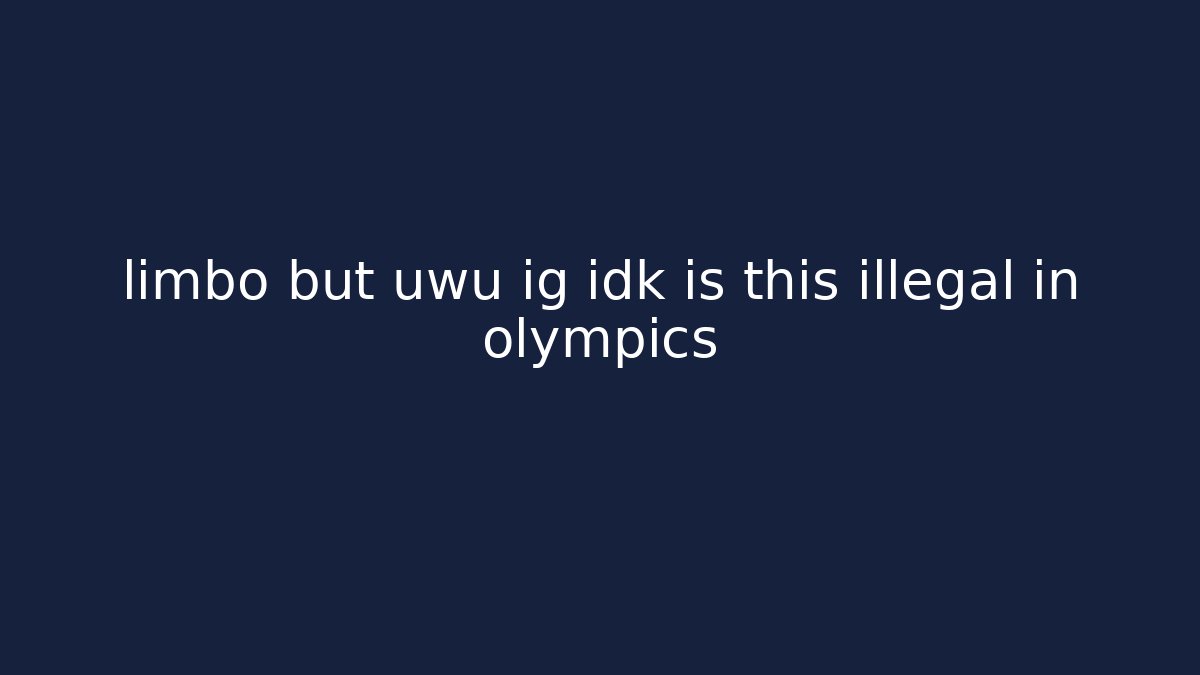 limbo but uwu ig idk is this illegal in olympics