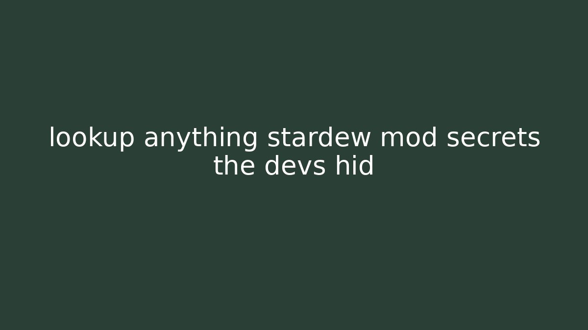 lookup anything stardew mod secrets the devs hid
