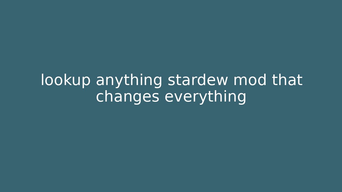 lookup anything stardew mod that changes everything
