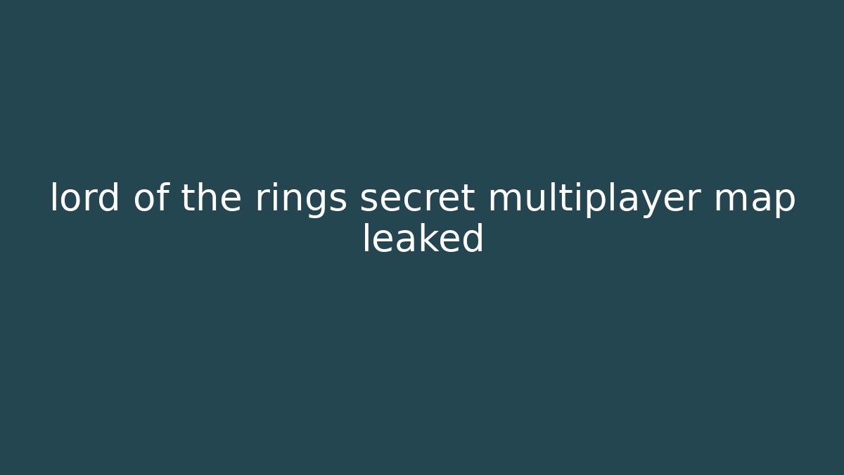 lord of the rings secret multiplayer map leaked