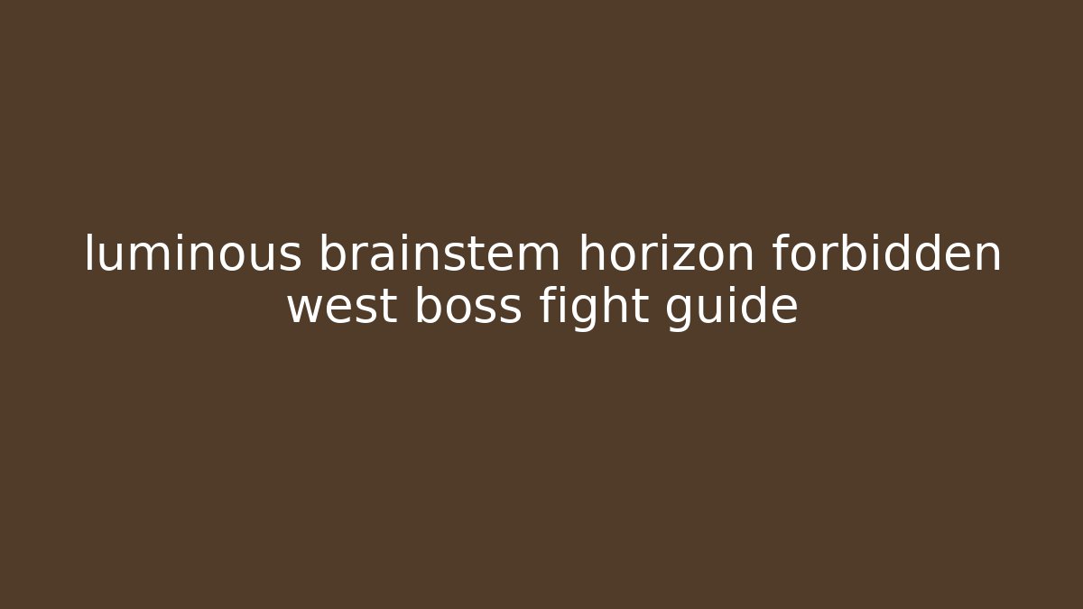 luminous brainstem horizon forbidden west boss fight guide