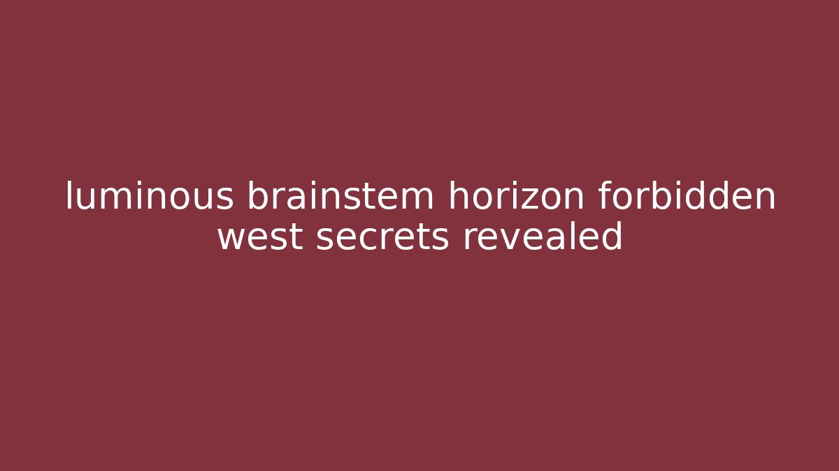 luminous brainstem horizon forbidden west secrets revealed