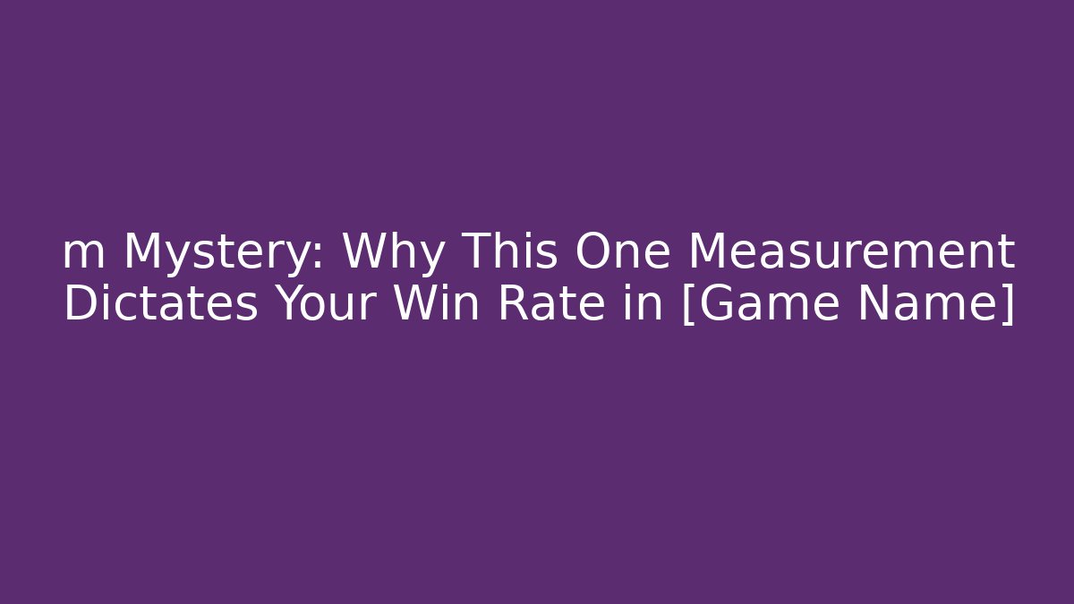 m Mystery: Why This One Measurement Dictates Your Win Rate in [Game Name]