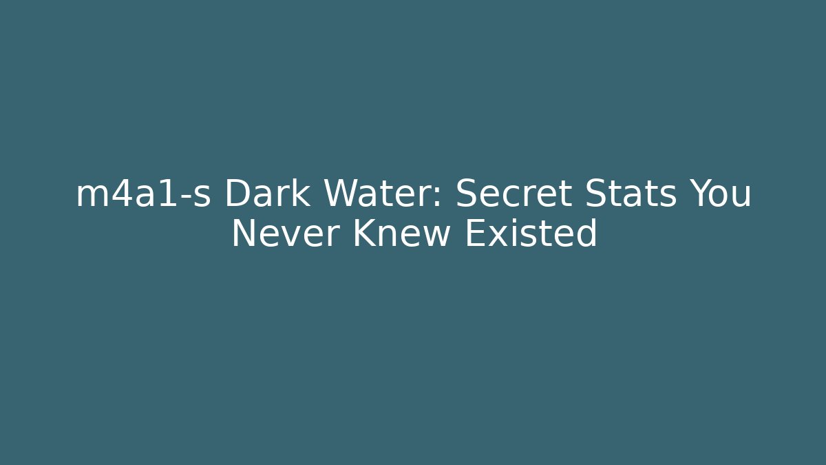 m4a1-s Dark Water: Secret Stats You Never Knew Existed