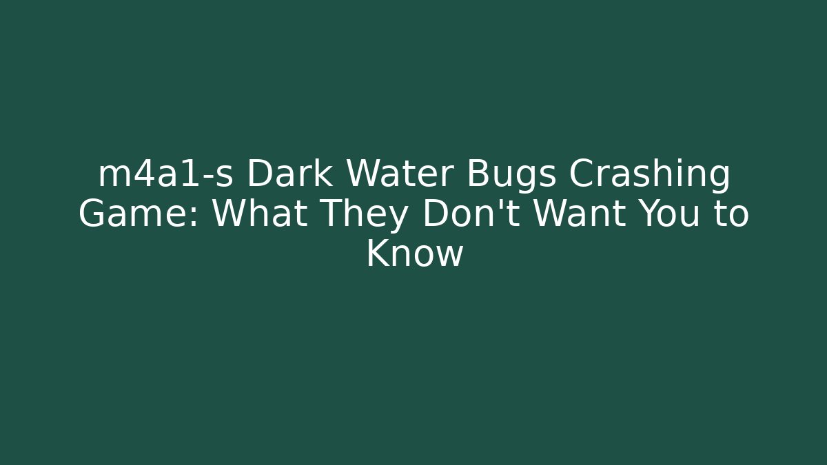 m4a1-s Dark Water Bugs Crashing Game: What They Don't Want You to Know