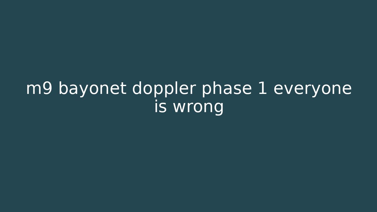 m9 bayonet doppler phase 1 everyone is wrong - Create More Assets