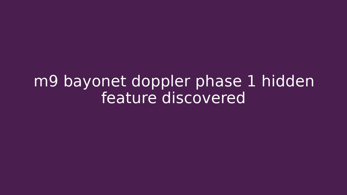 m9 bayonet doppler phase 1 hidden feature discovered - Create More Assets
