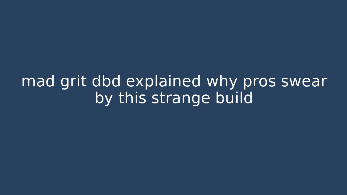 mad grit dbd explained why pros swear by this strange build - Create More Assets