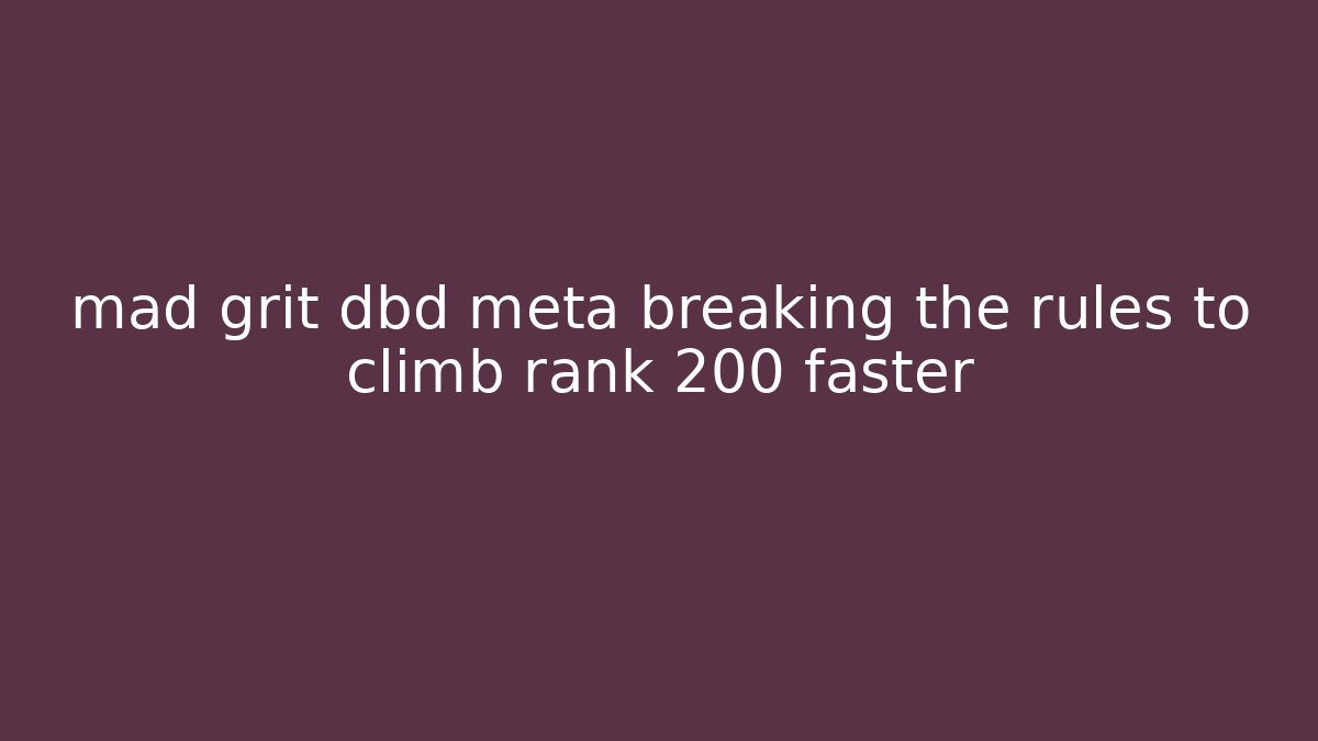 mad grit dbd meta breaking the rules to climb rank 200 faster