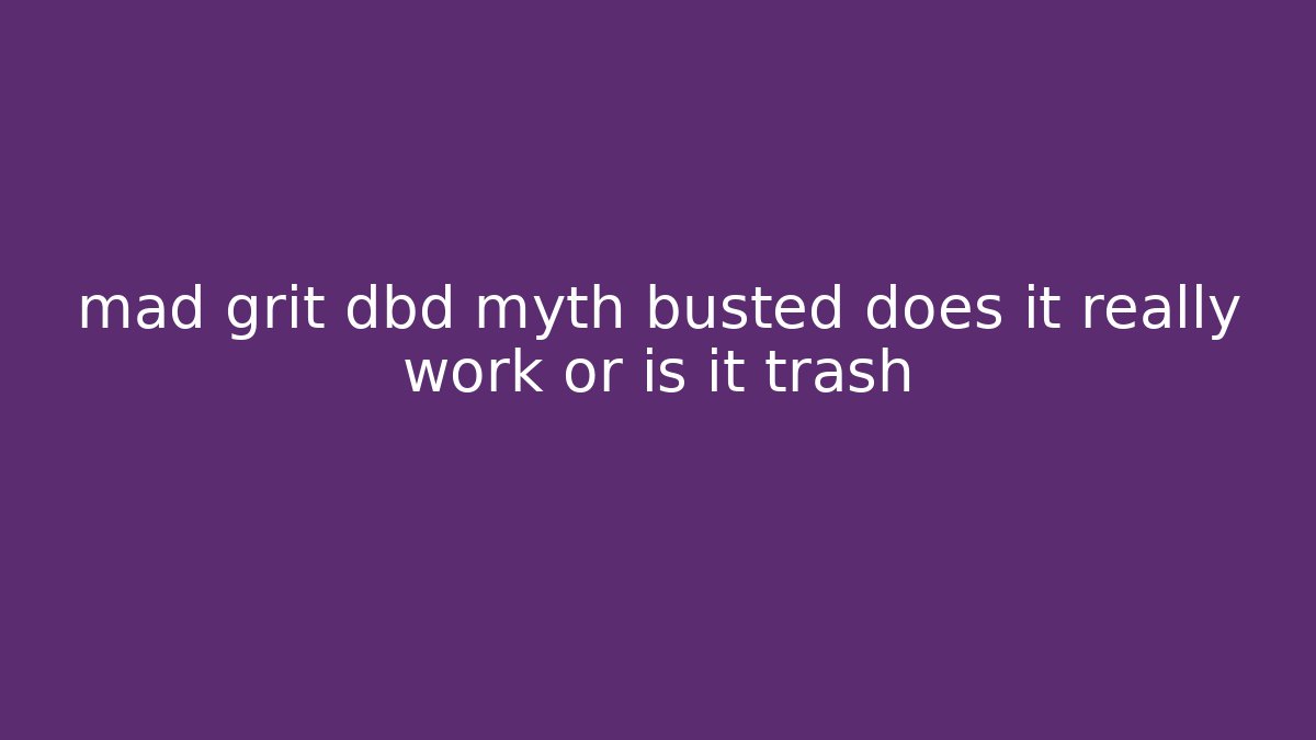 mad grit dbd myth busted does it really work or is it trash
