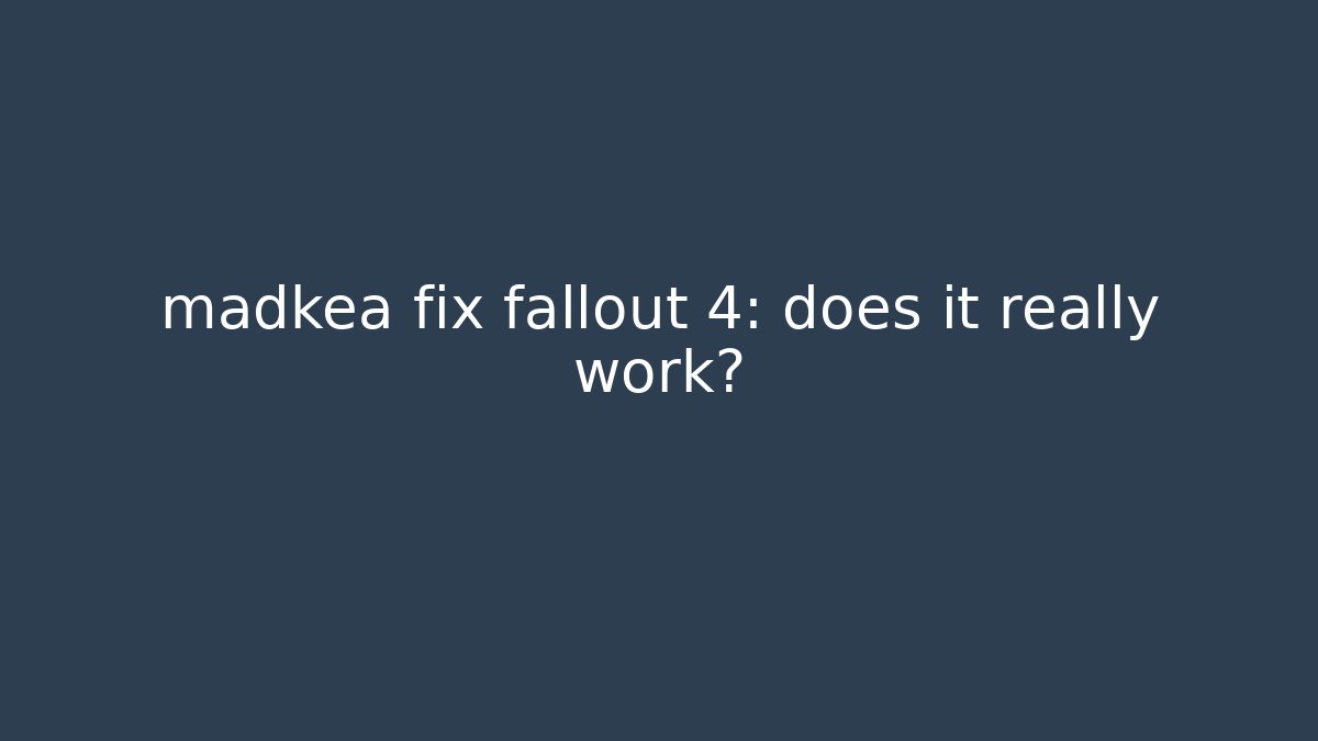 madkea fix fallout 4: does it really work? - Create More Assets