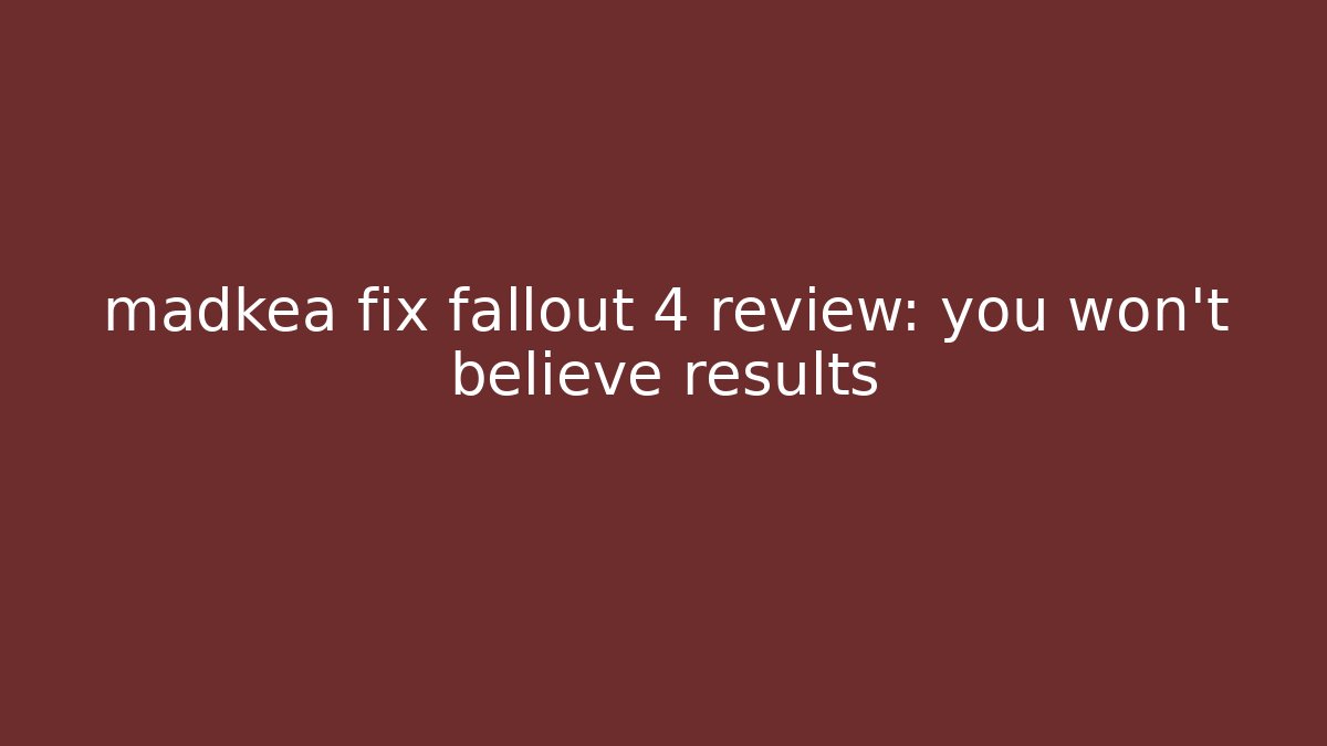 madkea fix fallout 4 review: you won't believe results