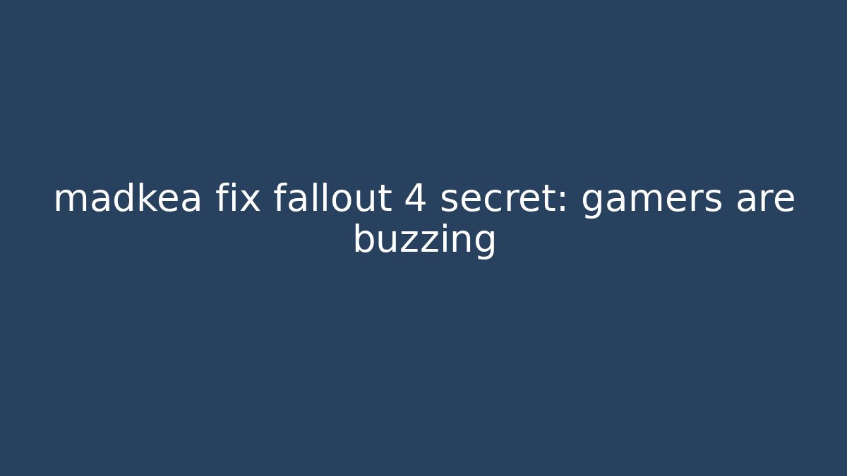 madkea fix fallout 4 secret: gamers are buzzing