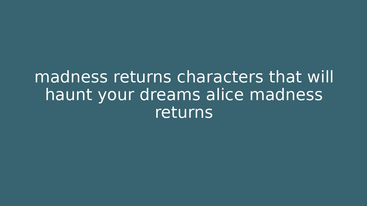 madness returns characters that will haunt your dreams alice madness returns - Create More Assets