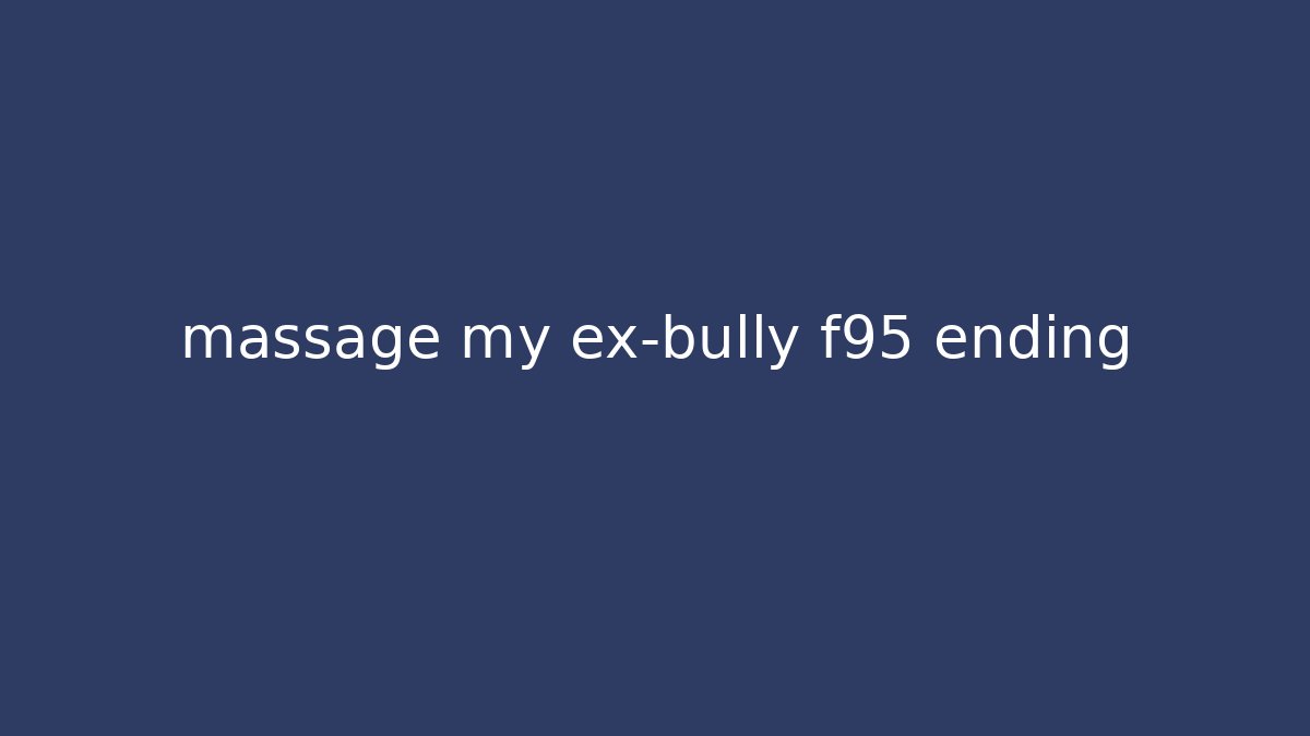 massage my ex-bully f95 ending