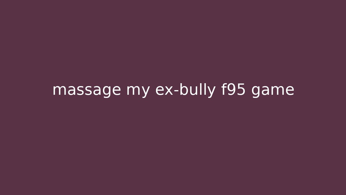 massage my ex-bully f95 game