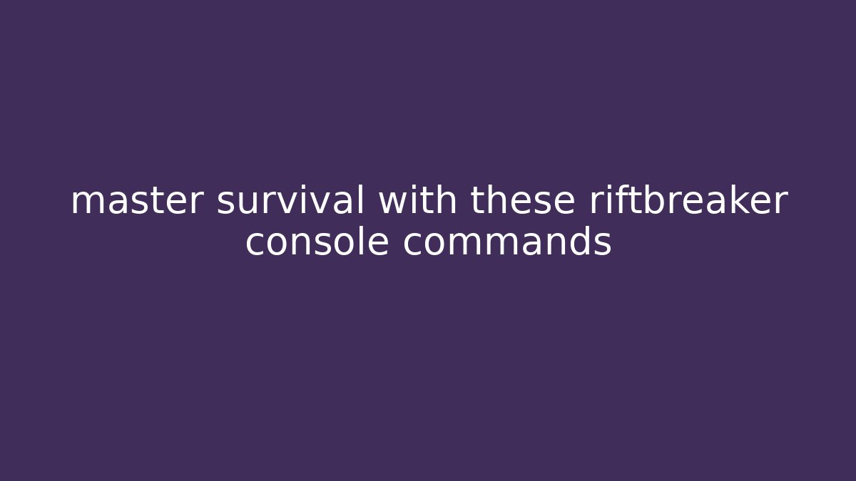 master survival with these riftbreaker console commands