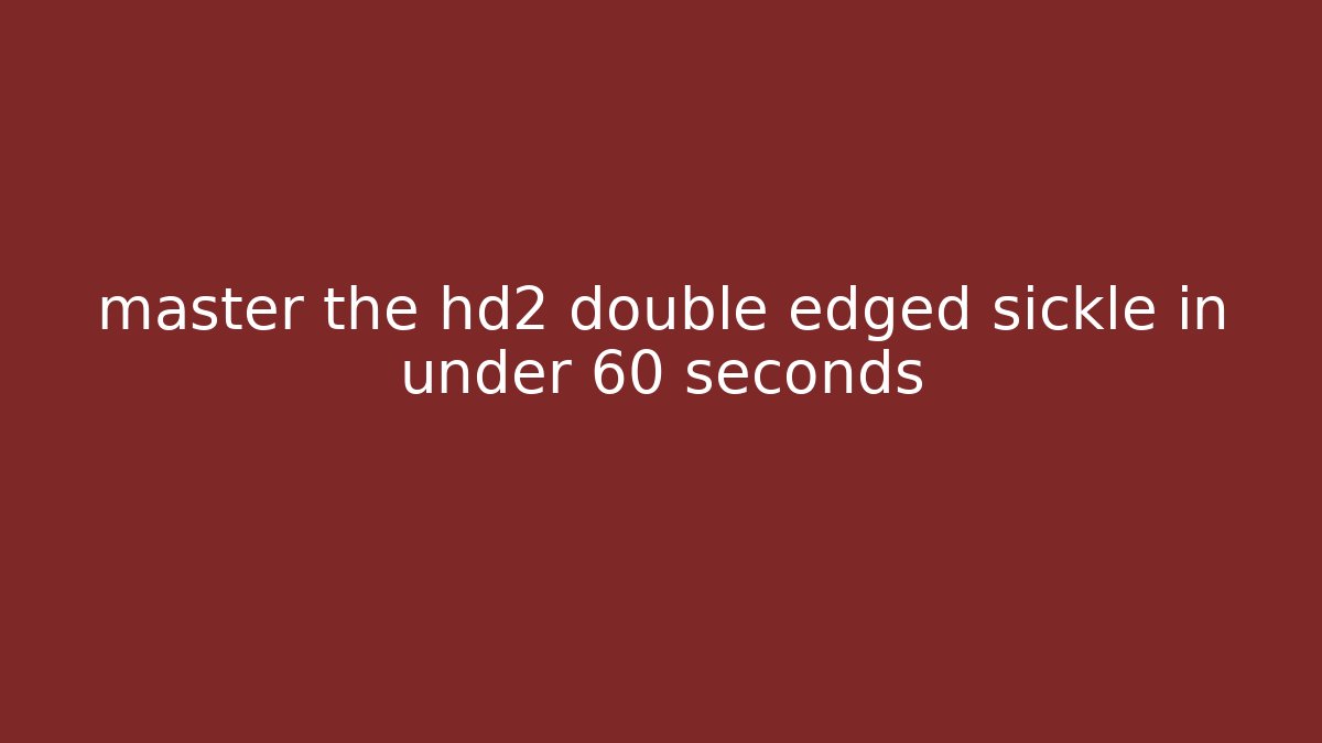 master the hd2 double edged sickle in under 60 seconds - Create More Assets