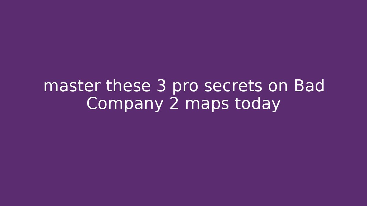 master these 3 pro secrets on Bad Company 2 maps today