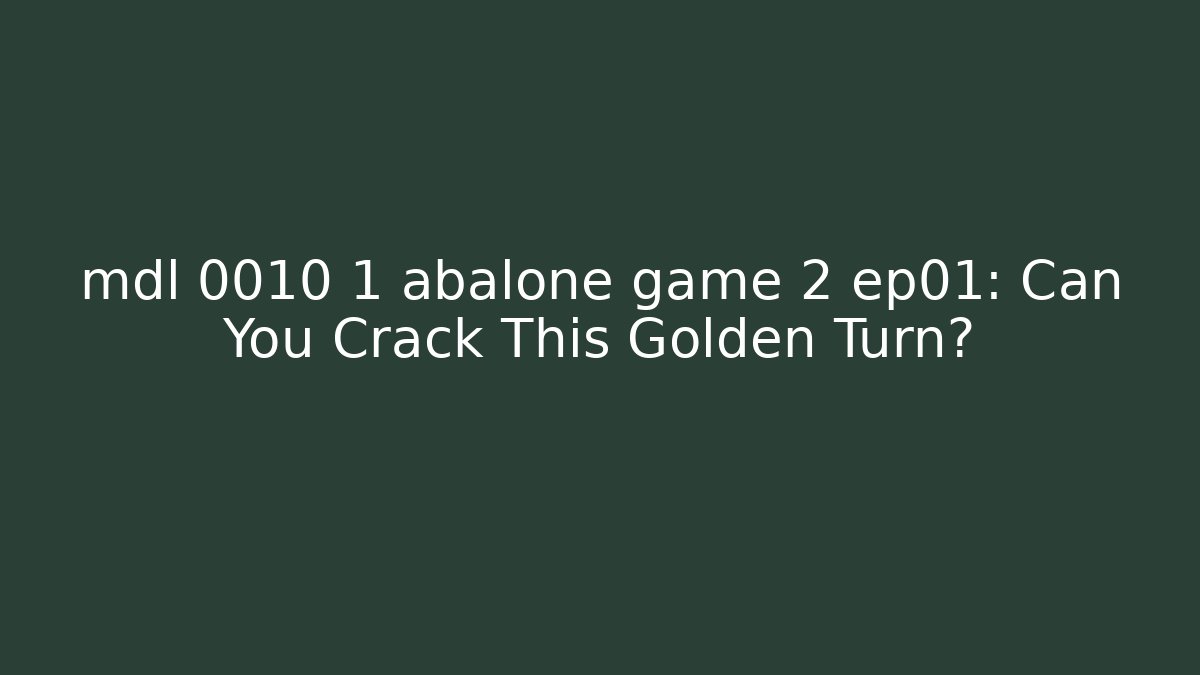 mdl 0010 1 abalone game 2 ep01: Can You Crack This Golden Turn?