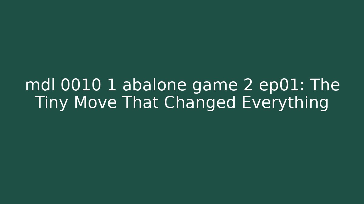 mdl 0010 1 abalone game 2 ep01: The Tiny Move That Changed Everything