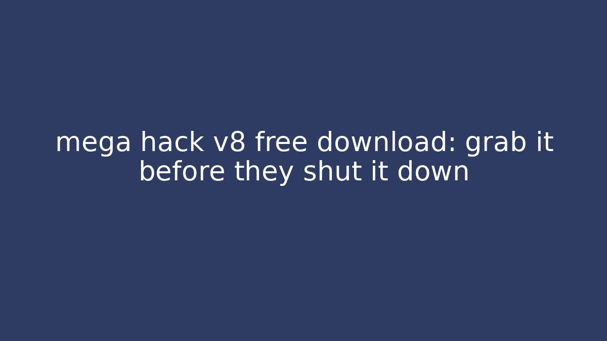 mega hack v8 free download: grab it before they shut it down
