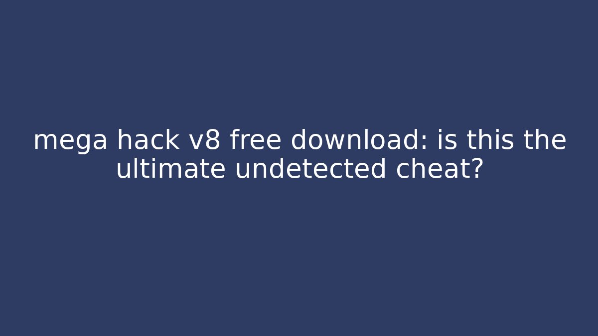 mega hack v8 free download: is this the ultimate undetected cheat?