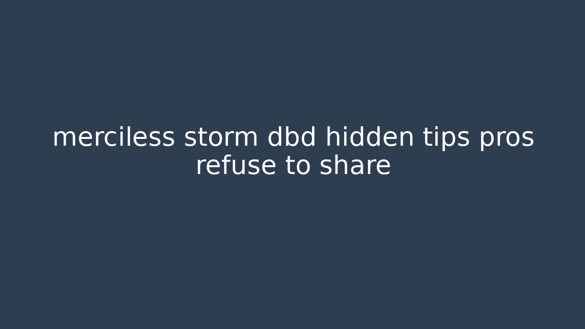 merciless storm dbd hidden tips pros refuse to share