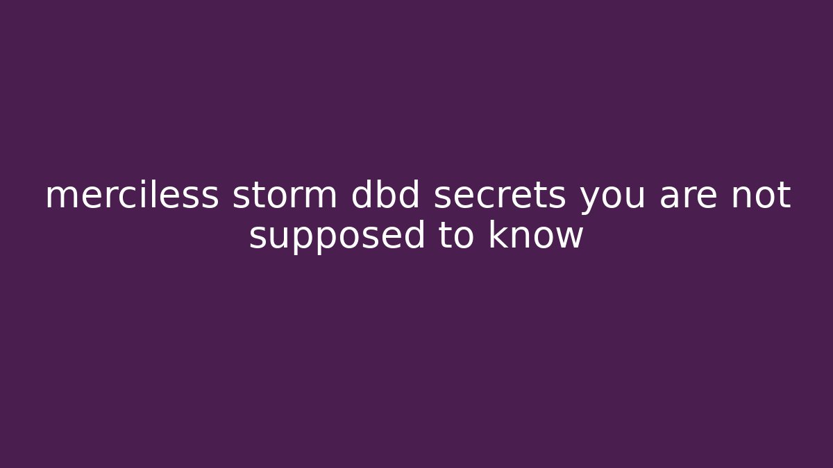 merciless storm dbd secrets you are not supposed to know