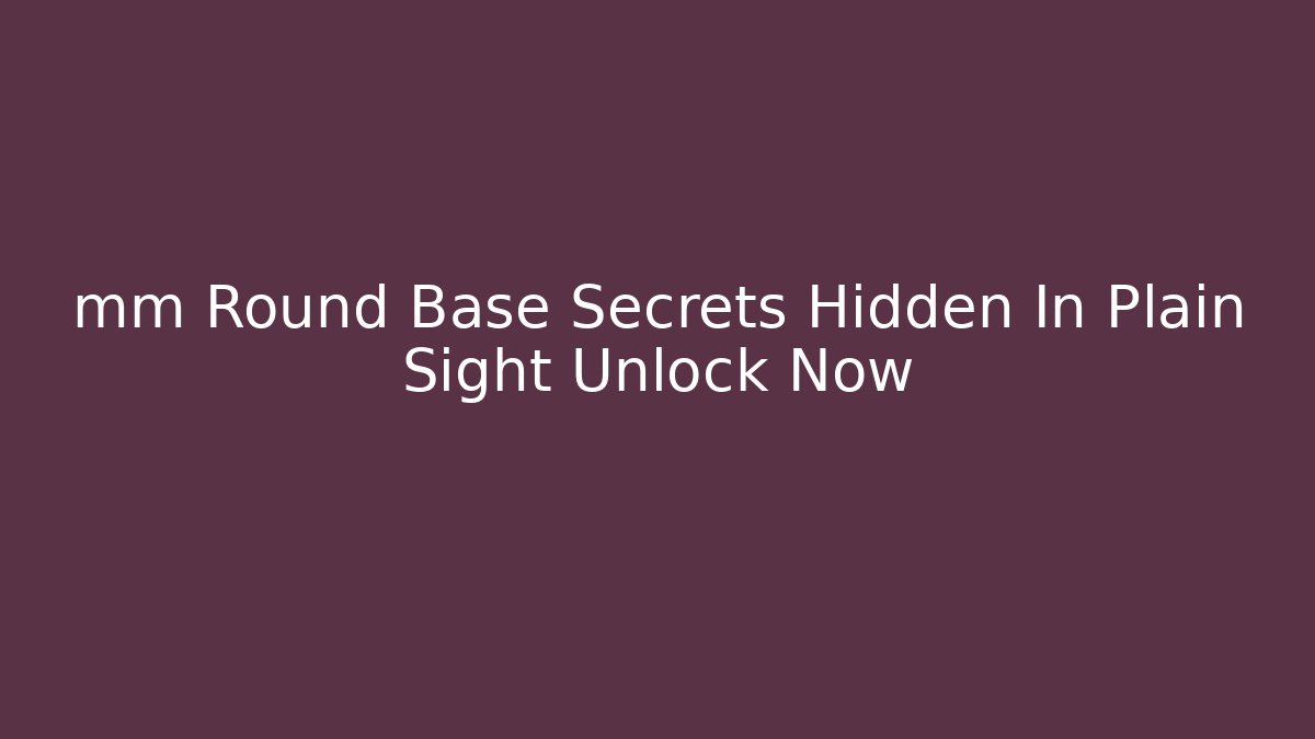 mm Round Base Secrets Hidden In Plain Sight Unlock Now