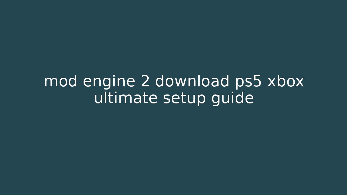 mod engine 2 download ps5 xbox ultimate setup guide