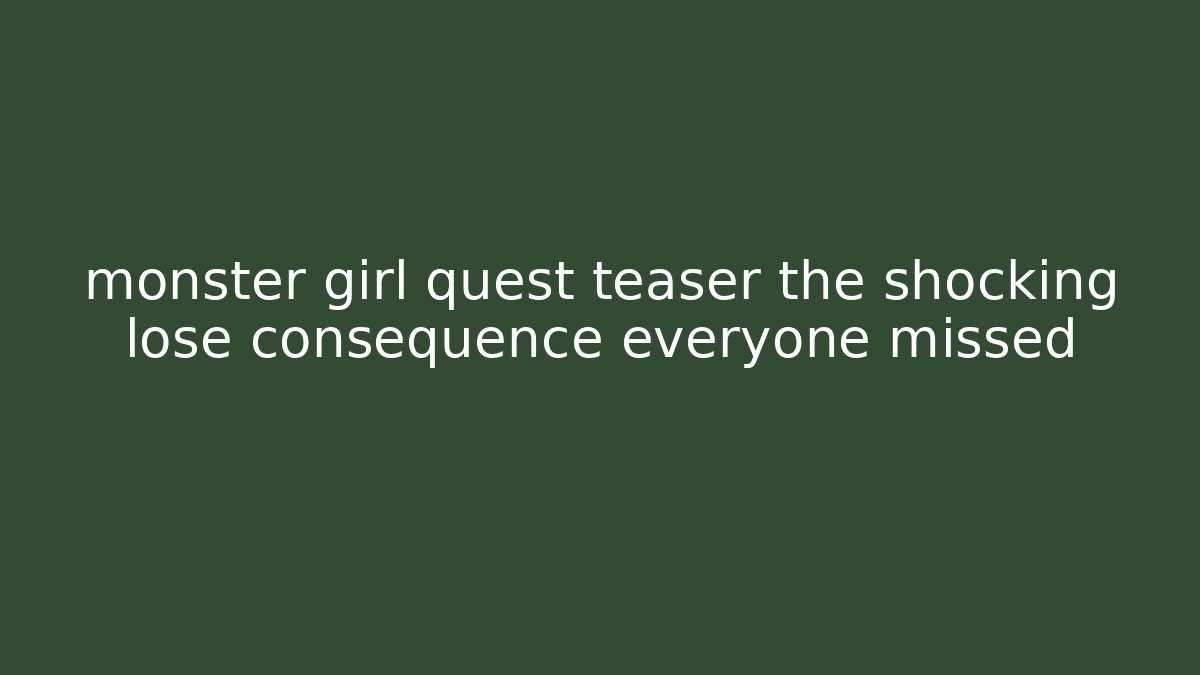 monster girl quest teaser the shocking lose consequence everyone missed