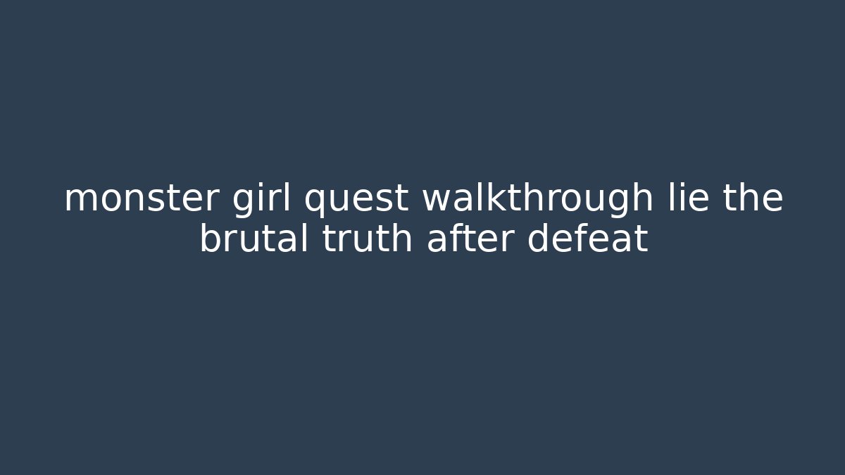 monster girl quest walkthrough lie the brutal truth after defeat