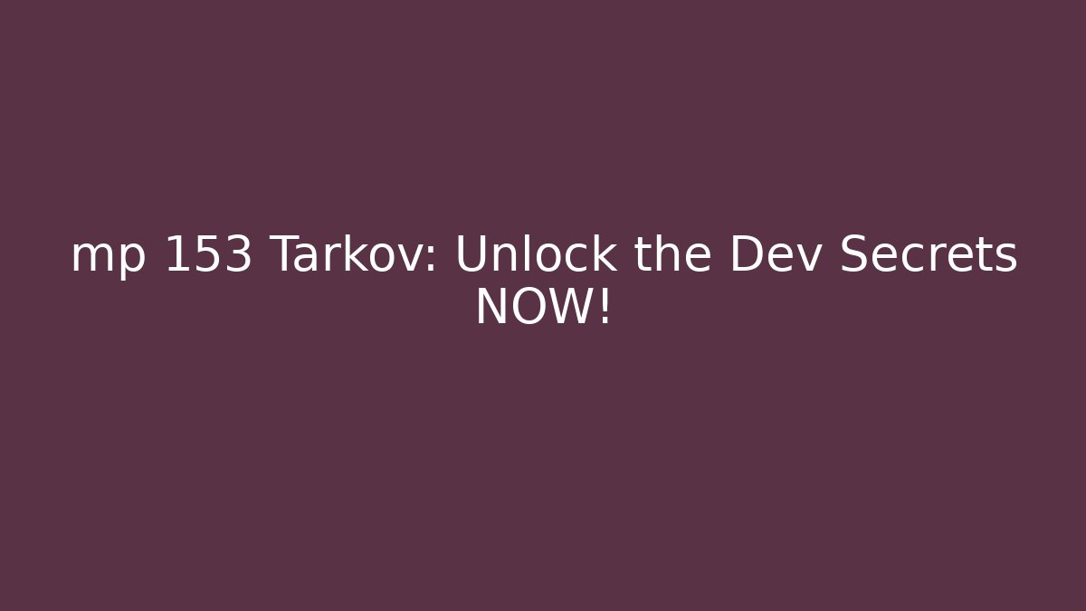 mp 153 Tarkov: Unlock the Dev Secrets NOW! - Create More Assets