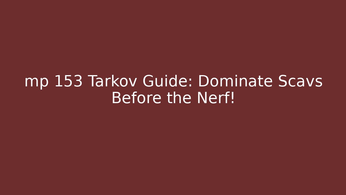 mp 153 Tarkov Guide: Dominate Scavs Before the Nerf!