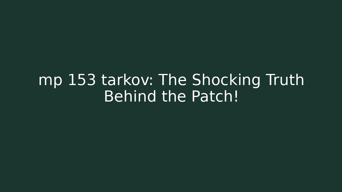 mp 153 tarkov: The Shocking Truth Behind the Patch!