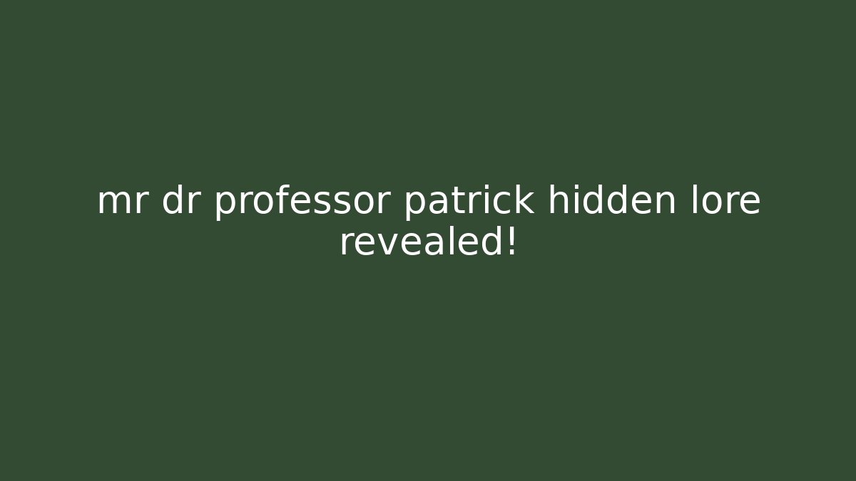 mr dr professor patrick hidden lore revealed!