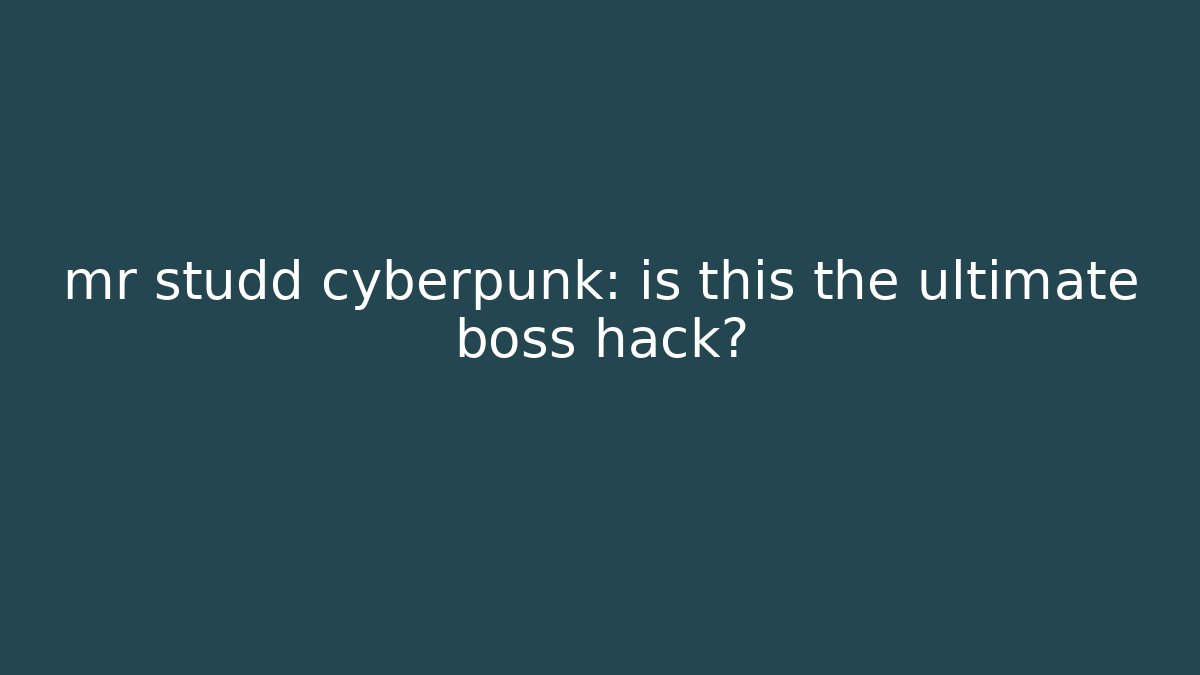 mr studd cyberpunk: is this the ultimate boss hack? - Create More Assets