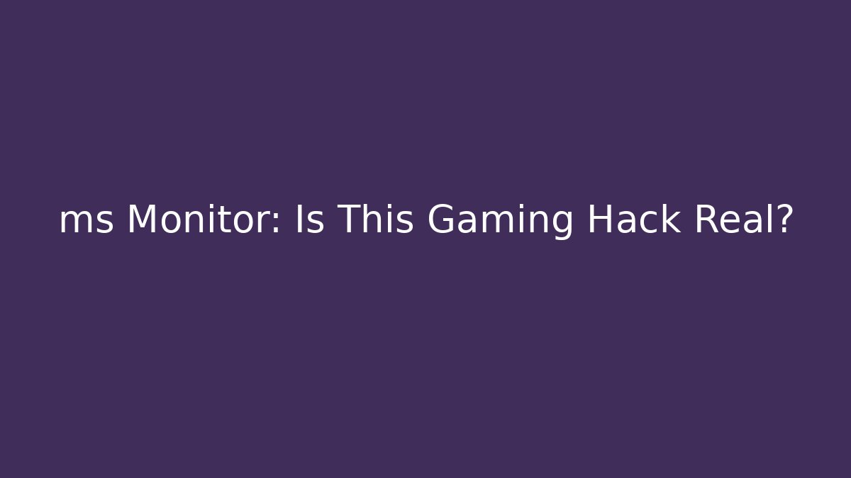 ms Monitor: Is This Gaming Hack Real?