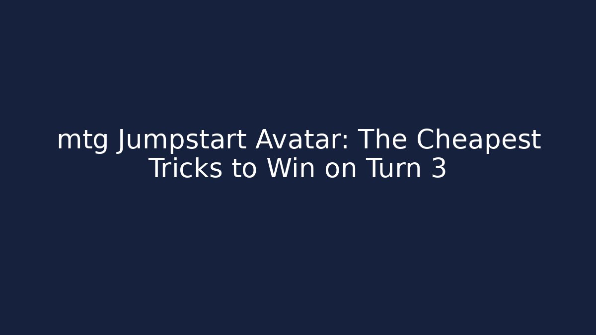 mtg Jumpstart Avatar: The Cheapest Tricks to Win on Turn 3 - Create More Assets