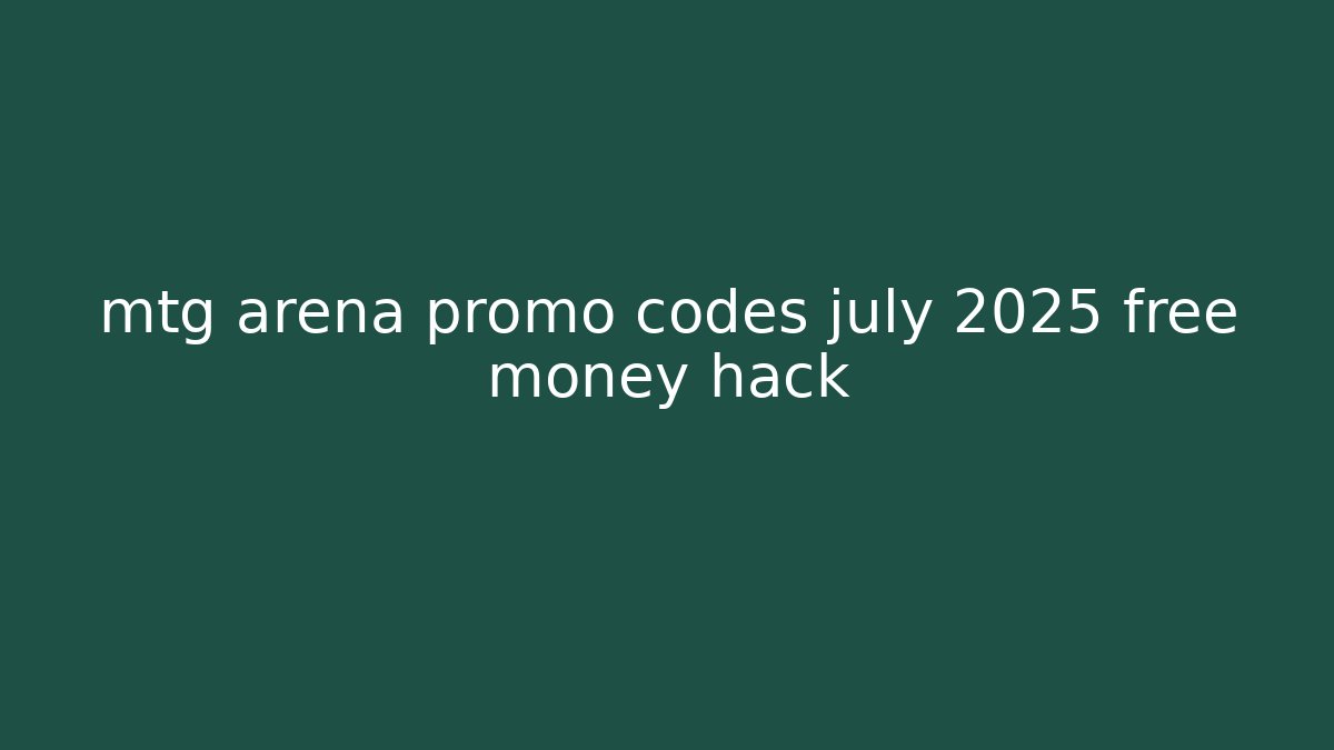 mtg arena promo codes july 2025 free money hack