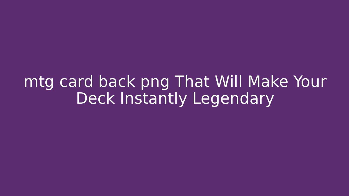 mtg card back png That Will Make Your Deck Instantly Legendary