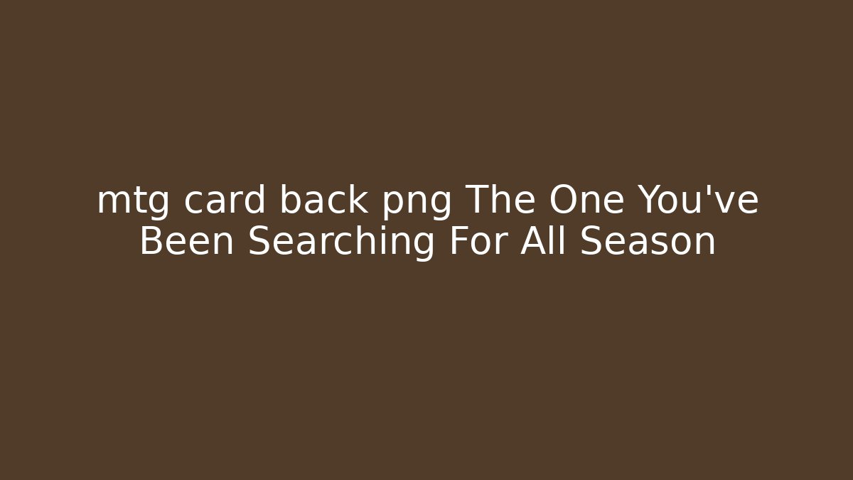 mtg card back png The One You’ve Been Searching For All Season