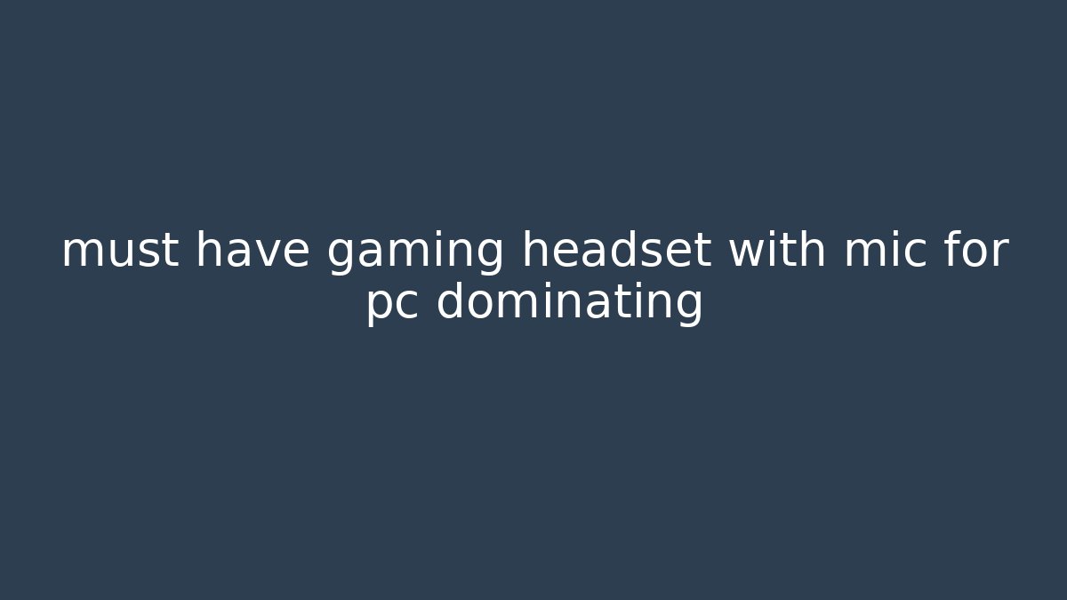 must have gaming headset with mic for pc dominating