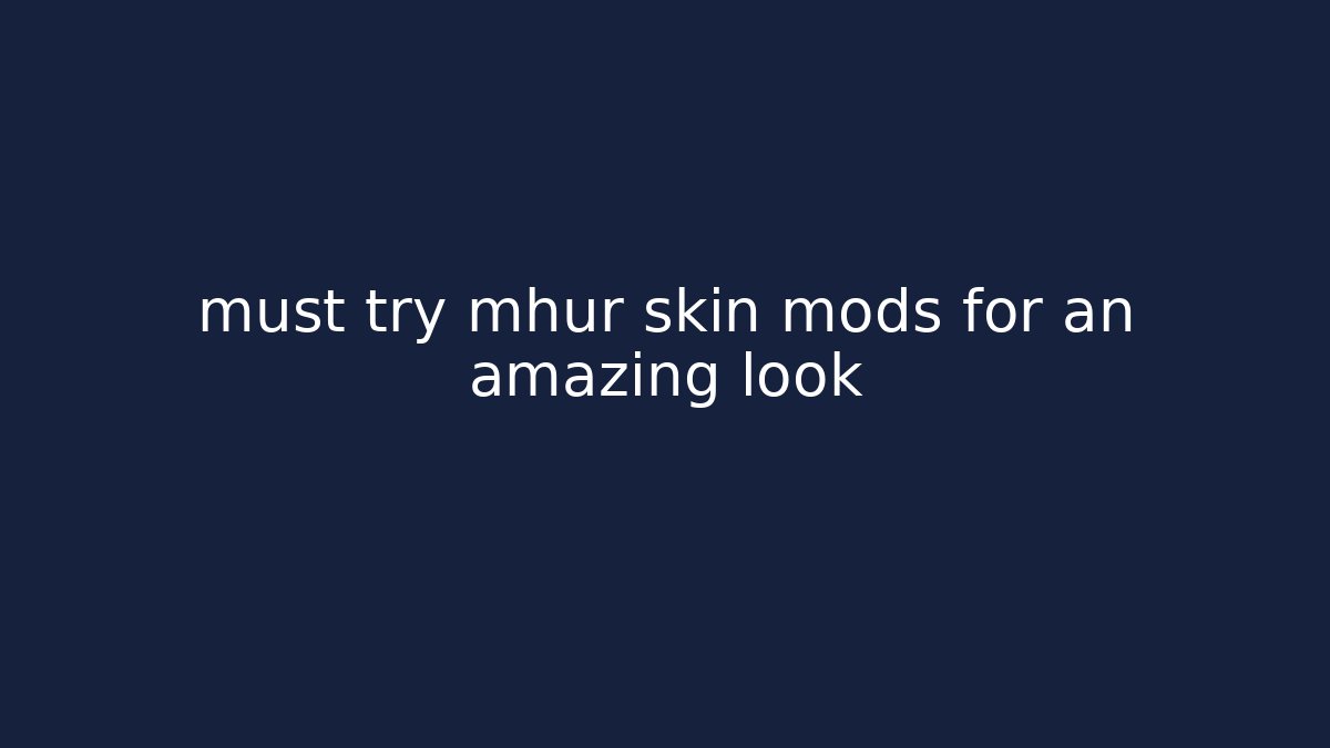 must try mhur skin mods for an amazing look
