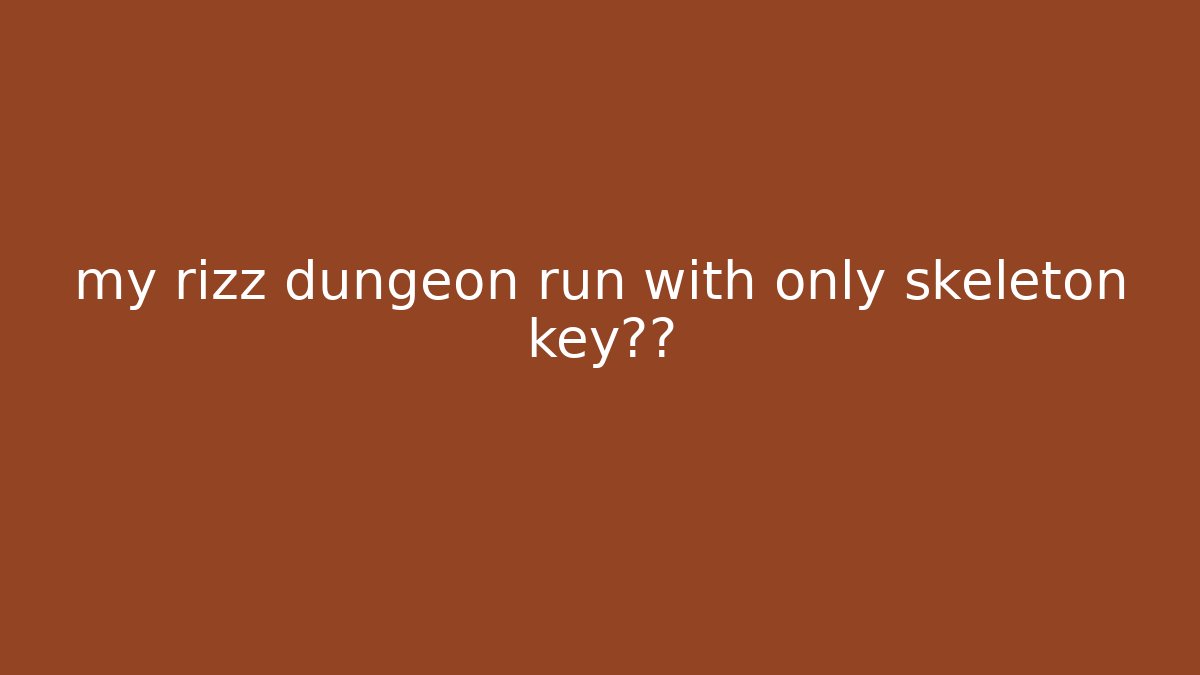 my rizz dungeon run with only skeleton key装备