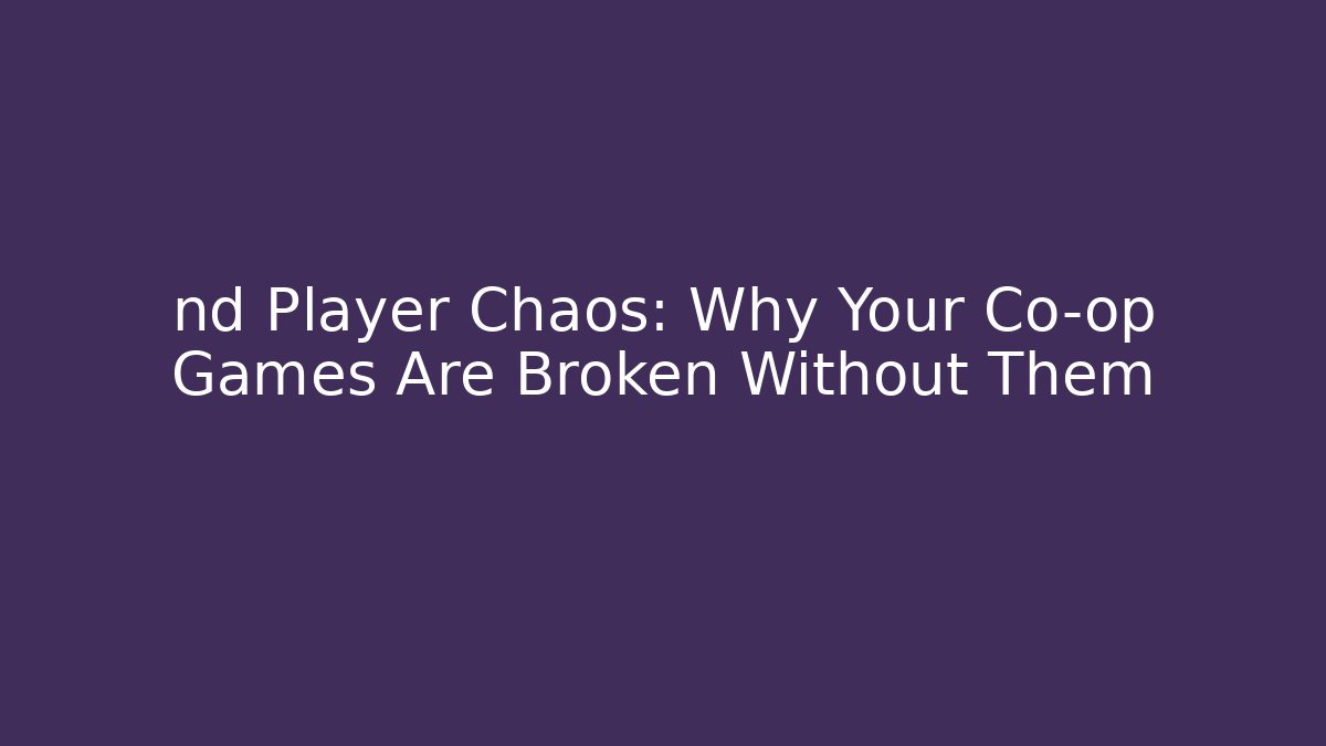 nd Player Chaos: Why Your Co-op Games Are Broken Without Them