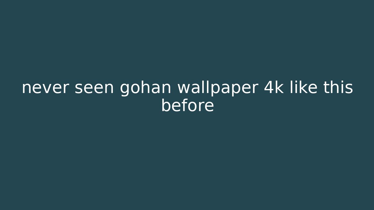never seen gohan wallpaper 4k like this before - Create More Assets