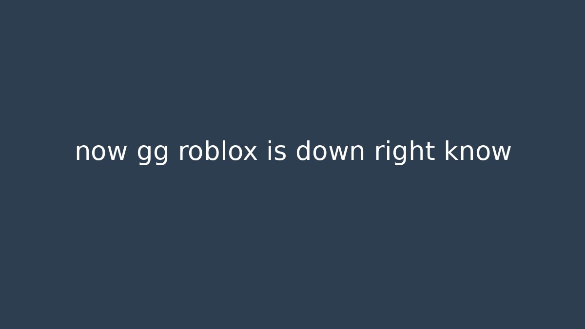 now gg roblox is down right know - Create More Assets
