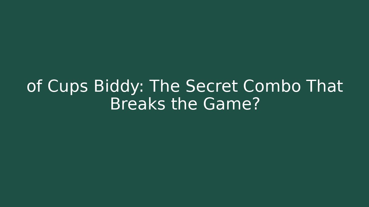 of Cups Biddy: The Secret Combo That Breaks the Game?